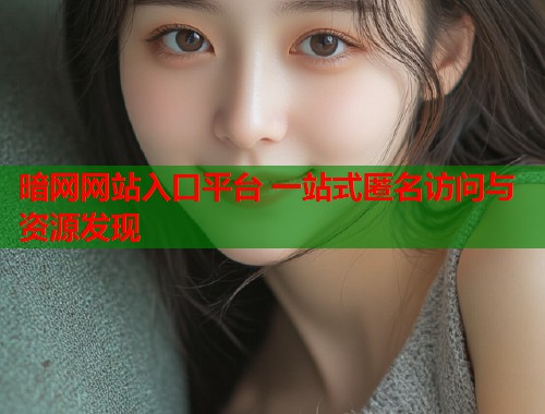 暗网网站入口平台 一站式匿名访问与资源发现  第2张