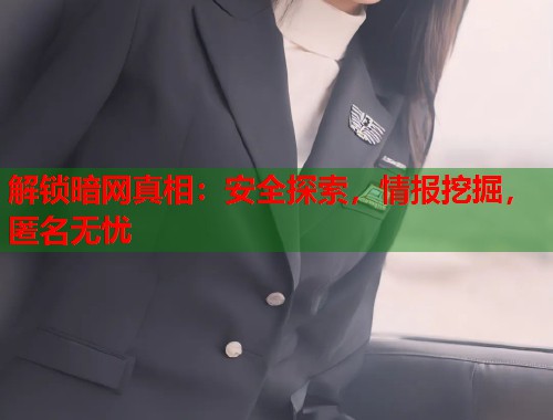 解锁暗网真相：安全探索，情报挖掘，匿名无忧