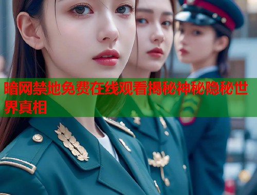暗网禁地免费在线观看揭秘神秘隐秘世界真相  第2张