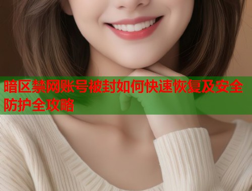 暗区禁网账号被封如何快速恢复及安全防护全攻略