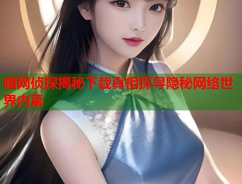 暗网侦探揭秘下载真相探寻隐秘网络世界内幕  第2张