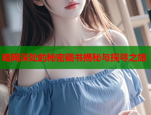 暗网深处的秘密藏书揭秘与探寻之旅  第1张