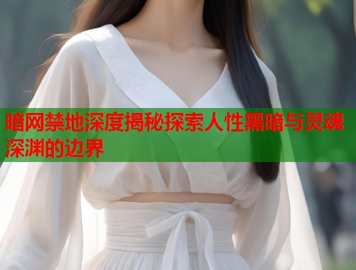 暗网禁地深度揭秘探索人性黑暗与灵魂深渊的边界  第1张