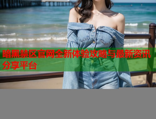 暗黑禁区官网全新体验攻略与最新资讯分享平台  第1张