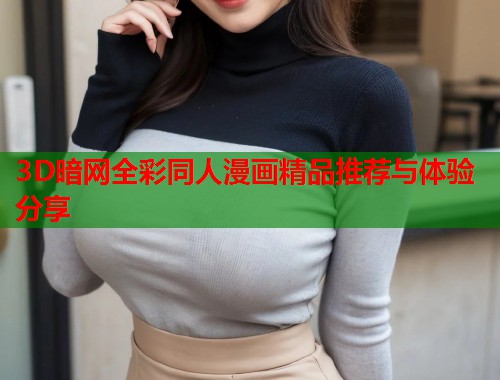3D暗网全彩同人漫画精品推荐与体验分享  第1张