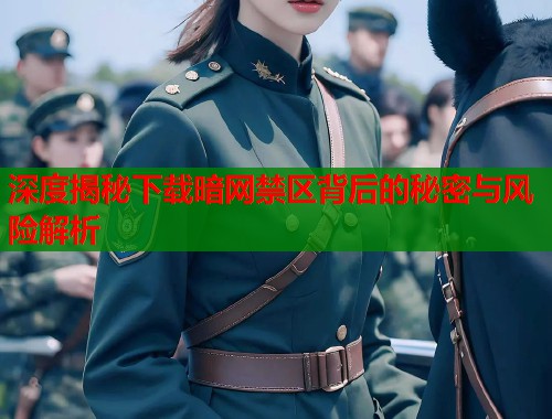 深度揭秘下载暗网禁区背后的秘密与风险解析  第2张