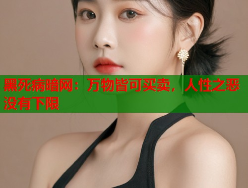 黑死病暗网：万物皆可买卖，人性之恶没有下限