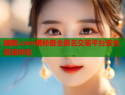 暗网.com揭秘最全匿名交易平台安全极速体验  第2张