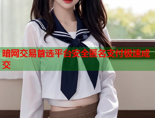 暗网交易首选平台安全匿名支付极速成交
