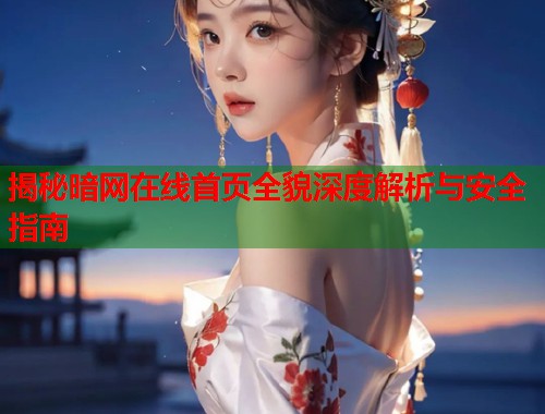 揭秘暗网在线首页全貌深度解析与安全指南