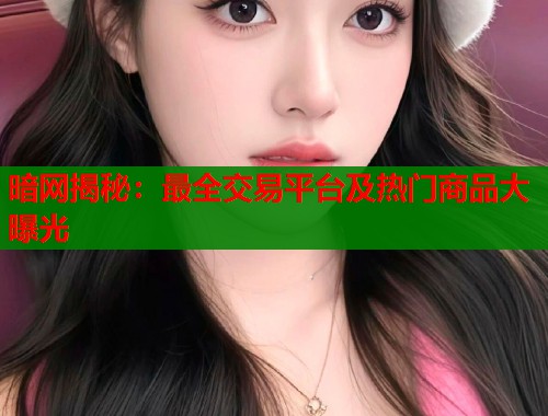暗网揭秘：最全交易平台及热门商品大曝光  第1张